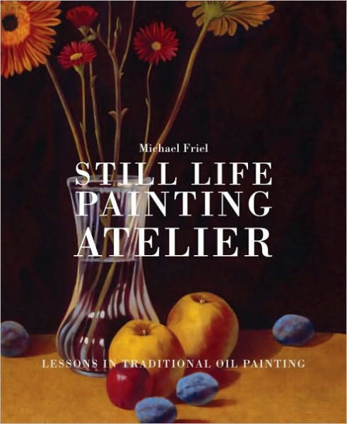 Still Life Painting Atelier: An Introduction to Oil Painting