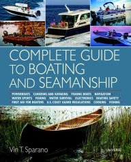 Title: Complete Guide to Boating and Seamanship: Powerboats - Canoeing and Kayaking - Fishing Boats - Navigation - Water Sports - Fishing - Water Survival - Electronics - Boating Safety - First Aid For Boaters, Author: Vin T. Sparano