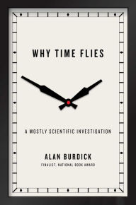 Title: Why Time Flies: A Mostly Scientific Investigation, Author: Alan Burdick