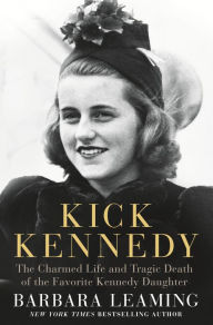Title: Kick Kennedy: The Charmed Life and Tragic Death of the Favorite Kennedy Daughter, Author: Barbara Leaming