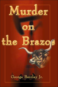 Title: Murder on the Brazos, Author: George W Barclay