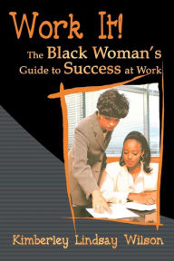 Title: Work It!: The Black Woman's Guide to Success at Work, Author: Kimberley Lindsay Wilson