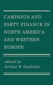 Title: Campaign and Party Finance in North America and Western Europe, Author: Arthur B Gunlicks