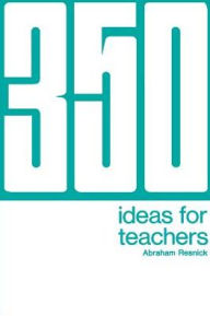 Title: 350 Ideas for Teachers, Author: Abraham Resnick Ed.D.