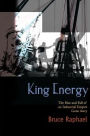 King Energy: The Rise and Fall of an Industrial Empire Gone Awry