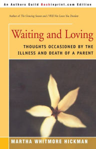 Title: Waiting and Loving: Thoughts Occasioned by the Illness and Death of a Parent, Author: Martha Whitmore Hickman