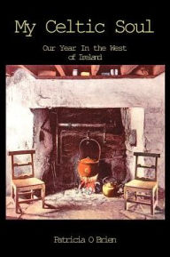 Title: My Celtic Soul: Our Year in the West of Ireland, Author: Patricia O'Brien