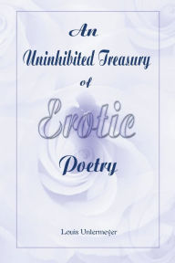 Title: An Uninhibited Treasury of Erotic Poetry, Author: Louis Untermeyer