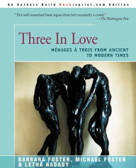 Title: Three in Love: Menages a Trois from Ancient to Modern Times, Author: Barbara Foster