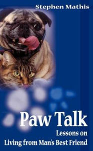 Title: Paw Talk: Lessons on Living from Man's Best Friend, Author: Stephen Mathis