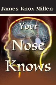 Title: Your Nose Knows: A Study of the Sense of Smell, Author: James Knox Millen