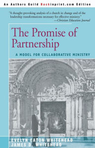 Title: The Promise of Partnership: A Model for Collaborative Ministry, Author: James D Whitehead