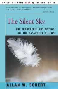 Title: The Silent Sky: The Incredible Extinction of the Passenger Pigeon, Author: Allan W. Eckert