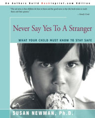 Title: Never Say Yes to a Stranger: What Your Child Must Know to Stay Safe, Author: Susan Newman PhD