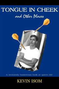 Title: Tongue in Cheek and Other Places: A Seriously Humorous Look at Queer Life, Author: Kevin Isom