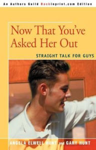Title: Now That You've Asked Her Out: Straight Talk for Guys, Author: Gary Hunt