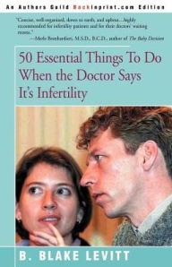 Title: 50 Essential Things to Do When the Doctor Says It's Infertility, Author: B Blake Levitt