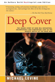 Title: Deep Cover: The Inside Story of How DEA Infighting, Incompetence, and Subterfuge Lost Us the Biggest Battle of the Drug War, Author: Michael Levine