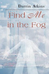 Title: Find Me in the Fog, Author: Darrin Atkins