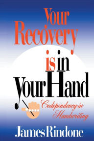 Title: Your Recovery is in Your Hand: Codependency in Handwriting, Author: James Rindone