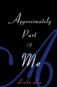 Title: Approximately Part of Me, Author: Linda Lee