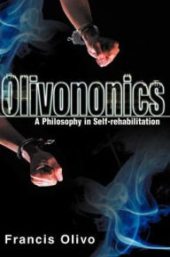 Title: Olivononics: A Philosophy in Self-Rehabilitation, Author: Francis a Olivo