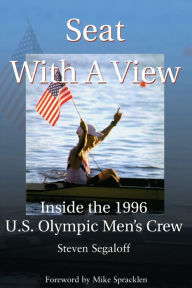 Title: Seat with a View: Inside the 1996 U.S. Olympic Men's Crew, Author: Steven C Segaloff