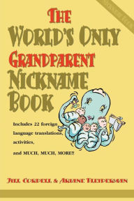 Title: The World's Only Grandparent Nickname Book: Includes 22 Foreign Language Translations, Activities, and Much, Much, More!!, Author: Jill Cordell