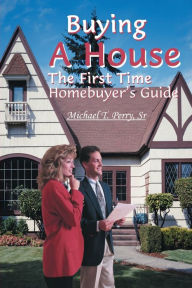 Title: Buying a House: The First Time Homebuyer's Guide, Author: Michael T Perry Sr