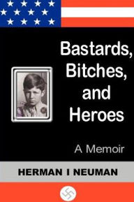 Title: Bastards, Bitches, and Heroes: A Memoir, Author: Herman I Neuman