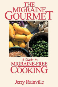 Title: The Migraine Gourmet: A Guide to Migraine-Free Cooking, Author: Jerry Rainville