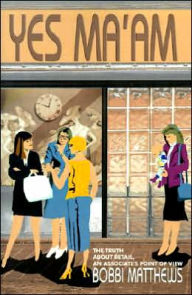 Title: Yes Ma'am: The Truth about Retail, an Associate's Point of View, Author: Bobbi Matthews