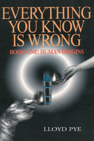 Title: Everything You Know Is Wrong, Book 1: Human Origins, Author: Lloyd Pye