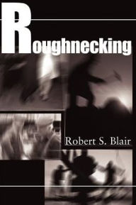 Title: Roughnecking, Author: Robert S Blair