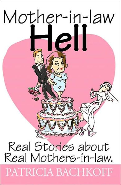 Mother-In-Law Hell: Real Stories about Real Mothers-In-Law