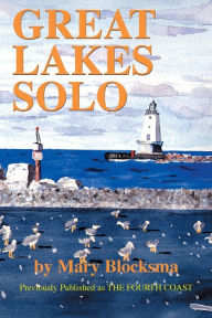 Title: Great Lakes Solo: Exploring the Great Lakes Coastline from the St. Lawrence Seaway to the Boundary Waters of Minnesota, Author: Mary Blocksma