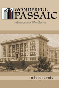 Title: Wonderful Passaic: Memories and Recollections, Author: Bob Rosenthal