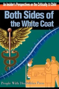 Title: Both Sides of the White Coat: An Insider's Perspectives on the Critically Ill Child, Author: Scott E Eveloff