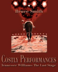 Title: Costly Performances: Tennessee Williams: The Last Stage, Author: Bruce Smith