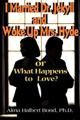 I Married Dr. Jekyll and Woke Up Mrs. Hyde: Or What Happens to Love?
