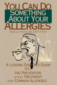 Title: You Can Do Something about Your Allergies: A Leading Doctor's Guide to Allergy Prevention and Treatment, Author: Nelson Novick