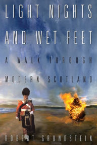 Title: Light Nights and Wet Feet: A Walk Through Modern Scotland, Author: Robert H Grundstein