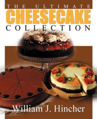 Title: The Ultimate Cheesecake Collection, Author: William J Hincher