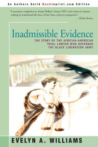 Title: Inadmissible Evidence: The Story of the African-American Trial Lawyer Who Defended the Black Liberation Army, Author: Evelyn A Williams