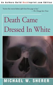Title: Death Came Dressed in White, Author: Michael W Sherer