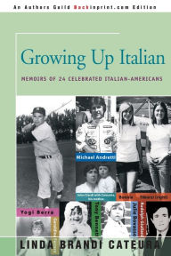 Title: Growing Up Italian: How Being Brought Up as an Italian-American Helped Shape the Characters, Lives, and Fortunes of Twenty-Four Celebrated Americans, Author: Linda Brandi Cateura