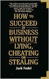Title: How to Succeed in Business Without Lying, Cheating or Stealing, Author: Jack Nadel