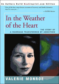 Title: In the Weather of the Heart: The Story of a Marriage Transformed by Addiction, Author: Valerie Monroe