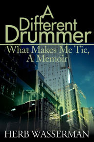 Title: A Different Drummer: What Makes Me Tic, a Memoir, Author: Herb Wasserman