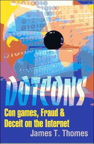 Title: Dotcons: Con Games, Fraud, and Deceit on the Internet, Author: James T Thomes